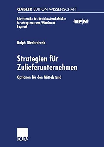 Strategien für Zulieferunternehmen. Optionen für den Mittelstand (Schriftenreihe des Betriebswirtschaftlichen Forschungszentrums/Mittelstand Bayreuth)