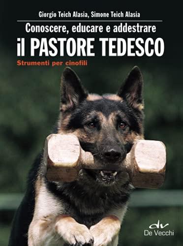 Conoscere, educare e addestrare il pastore tedesco: Strumenti per cinofili (Educazione e salute del cane)