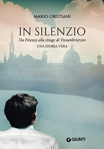 In silenzio. Da Firenze alla strage di Treunbrietzen. Una storia vera (Narrativa Non Fiction)