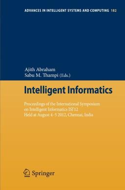 Intelligent Informatics: Proceedings of the International Symposium on Intelligent Informatics ISI'12 Held at August 4-5 2012, Chennai, India (Advances in Intelligent Systems and Computing)