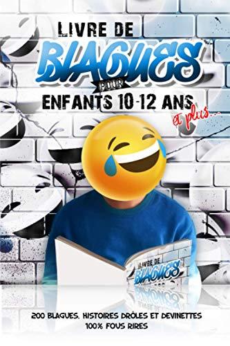 Livre de blagues pour enfants 10-12 ans et plus: 200 blagues, histoires droles et devinettes 100% fous rires