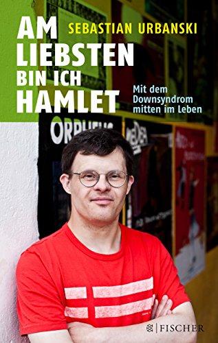 Am liebsten bin ich Hamlet: Mit dem Downsyndrom mitten im Leben (Fischer Paperback)