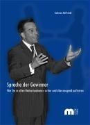 Sprache der Gewinner: Wie Sie in allen Redesituationen sicher und überzeugend auftreten