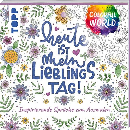 Colorful World - Heute ist mein Lieblingstag: Inspirierende Sprüche zum Ausmalen