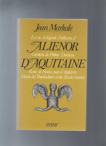 ALIENOR D'AQUITAINE - LA VIE, LA LEGENDE, L'INFLUENCE D'ALIENOR COMTESSE DE POITOU DUCHESSE D'AQUITAINE - REINE DE FRANCE, PUIS D'ANGLETERRE DAME DES TROUBADOURS ET DES BARDES BRETONS