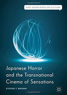 Japanese Horror and the Transnational Cinema of Sensations (East Asian Popular Culture)