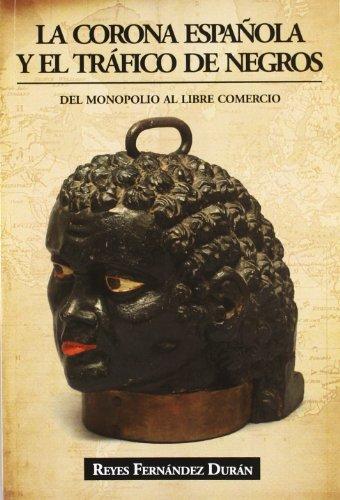 La corona española y el tráfico de negros : del monopolio al libre comercio (Economista (ecobook))