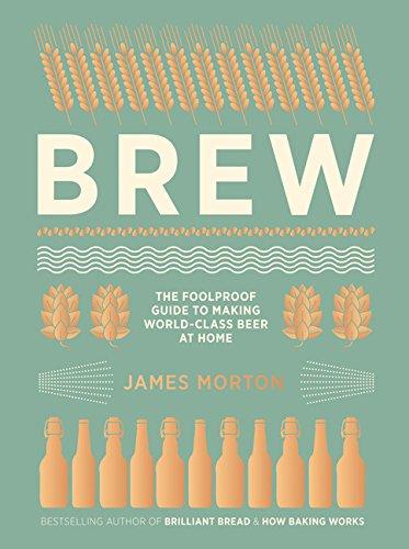 Brew: The Foolproof Guide to Making World-Class Beer at Home