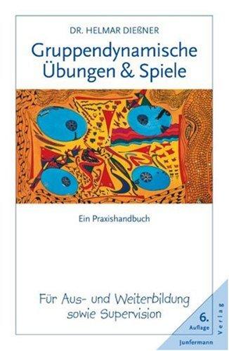 Gruppendynamische Übungen und Spiele: Ein Praxishandbuch für Aus- und Weiterbildung sowie Supervision