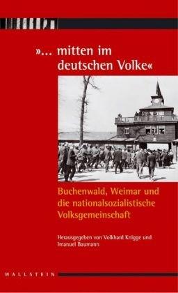 &#34;... mitten im deutschen Volke&#34;: Buchenwald, Weimar und die nationalsozialistische Volksgemeinschaft