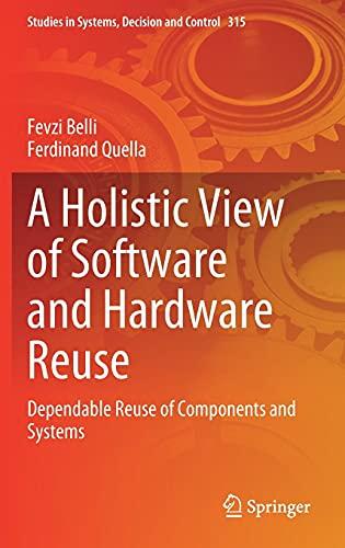 A Holistic View of Software and Hardware Reuse: Dependable Reuse of Components and Systems (Studies in Systems, Decision and Control, 315, Band 315)