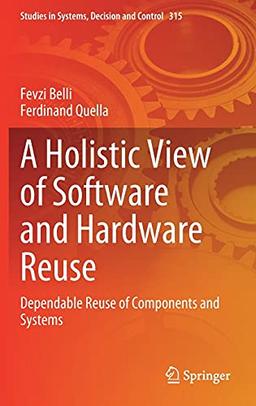 A Holistic View of Software and Hardware Reuse: Dependable Reuse of Components and Systems (Studies in Systems, Decision and Control, 315, Band 315)