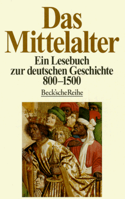 Das Mittelalter. Ein Lesebuch zur deutschen Geschichte 800 - 1500