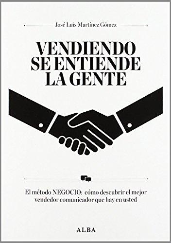 Vendiendo se entiende la gente : el método negocio : cómo descubrir el mejor vendedor comunicador que hay en usted: El método NEGOCIO: cómo descubrir ... (Otras publicaciones/Business Management)