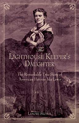 Lighthouse Keeper's Daughter: The Remarkable True Story Of American Heroine Ida Lewis, First Edition