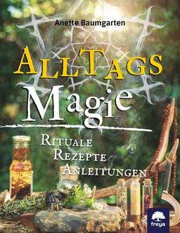 Alltagsmagie: Rituale, Rezepte, Anleitungen