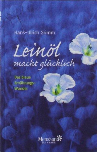 Leinöl macht glücklich: Das blaue Ernährungswunder