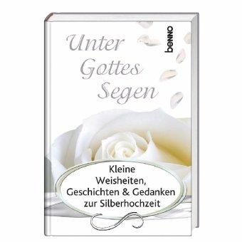 Unter Gottes Segen: Kleine Weisheiten, Geschichten und Gedanken zur Silberhochzeit