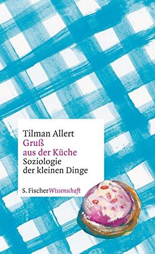 Gruß aus der Küche: Soziologie der kleinen Dinge