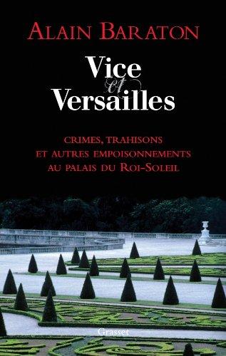 Vice et Versailles : crimes, trahisons et autres empoisonnements au palais du Roi-Soleil