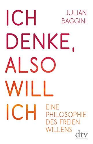 Ich denke, also will ich: Eine Philosophie des freien Willens