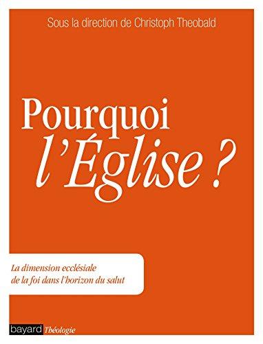 Pourquoi l'Eglise ? : la dimension ecclésiale de la foi dans l'horizon du salut