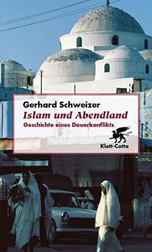 Islam und Abendland: Geschichte eines Dauerkonflikts