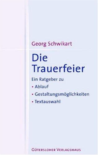 Die Trauerfeier. Ein Ratgeber zu Ablauf, Gestaltungsmöglichkeiten, Textauswahl