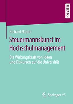 Steuermannskunst im Hochschulmanagement: Die Wirkungskraft von Ideen und Diskursen auf die Universität