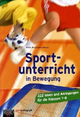 Sportunterricht in Bewegung: 222 Ideen und Anregungen für die Klasse 1-6