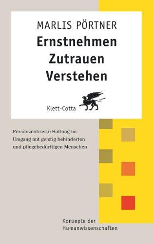 Ernstnehmen - Zutrauen - Verstehen: Personzentrierte Haltung im Umgang mit geistig behinderten und pflegebedürftigen Menschen