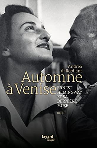 Automne à Venise : Ernest Hemingway et sa dernière muse : récit