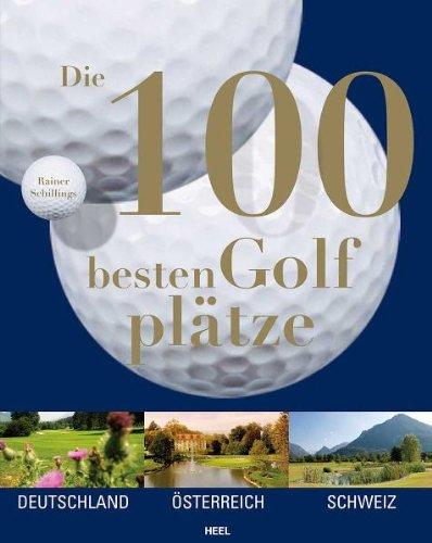 Die 100 besten Golfplätze. Deutschland - Österreich - Schweiz