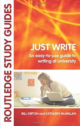 Just Write: An Easy-to-Use Guide to Writing at University (Routledge Study Guides)