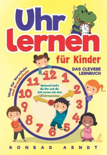 Uhr lernen für Kinder: Das clevere Lernbuch - Spielend leicht die Uhr und die Zeit lernen mit dem U(h)rmonster + ideal für Vorschule und Grundschule