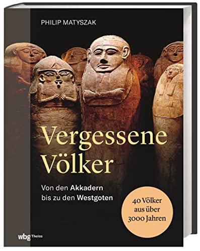 Vergessene Völker: Von den Akkadern bis zu den Westgoten