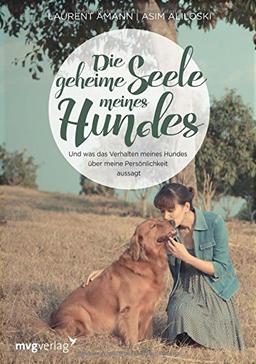 Die geheime Seele meines Hundes: Und was das Verhalten meines Hundes über meine Persönlichkeit aussagt