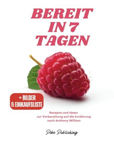 Bereit in 7 Tagen: Rezepte und Ideen zur Vorbereitung auf die Ernährung nach Anthony William