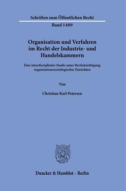 Organisation und Verfahren im Recht der Industrie- und Handelskammern.: Eine interdisziplinäre Studie unter Berücksichtigung organisationssoziologischer Einsichten. (Schriften zum Öffentlichen Recht)