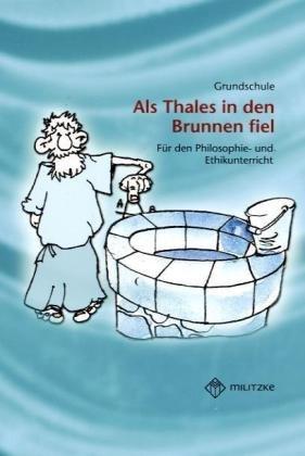 Als Thales in den Brunnen fiel: Lektüreheft für den Philosophie- und Ethikunterricht