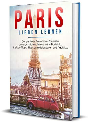 Paris lieben lernen: Der perfekte Reiseführer für einen unvergesslichen Aufenthalt in Paris - inkl. Insider-Tipps, Tipps zum Geldsparen und Packliste (Erzähl-Reiseführer Paris, Band 1)