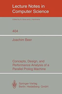 Concepts, Design, and Performance Analysis of a Parallel Prolog Machine (Lecture Notes in Computer Science, Band 404)