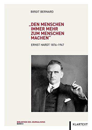 Den Menschen immer mehr zum Menschen machen: Ernst Hardt 1876-1947 (Bibliothek des Journalismus)