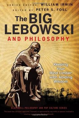 The Big Lebowski and Philosophy: Keeping Your Mind Limber with Abiding Wisdom (The Blackwell Philosophy and Pop Culture Series)