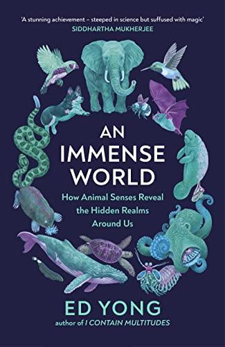 An Immense World: How Animal Senses Reveal the Hidden Realms Around Us (THE SUNDAY TIMES BESTSELLER)