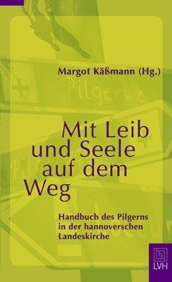 Mit Leib und Seele auf dem Weg: Handbuch des Pilgerns in der hannoverschen Landeskirche