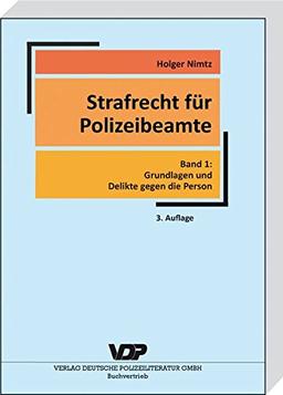 Strafrecht für Polizeibeamte: Band 1: Grundlagen und Delikte gegen die Person