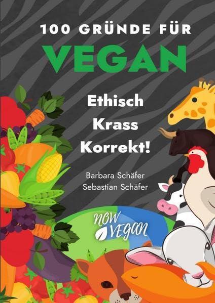 100 Gründe für Vegan / 100 Gründe für Vegan - Ethisch Krass Korrekt!: 100 Gründe für Tierschutz, Klimaschutz, Gesundheit!