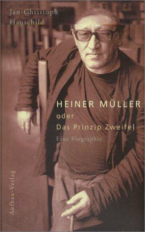 Heiner Müller oder Das Prinzip Zweifel: Eine Biographie