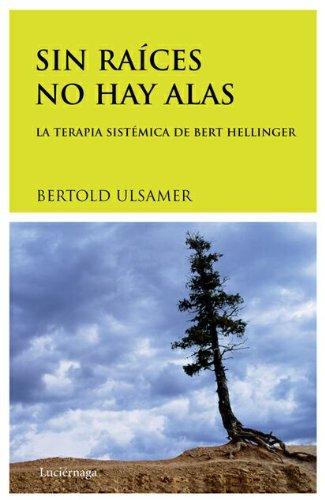 Sin raíces no hay alas : la terapia sistémica de Bert Hellinger (PSICOLOGIA DE JUNG)